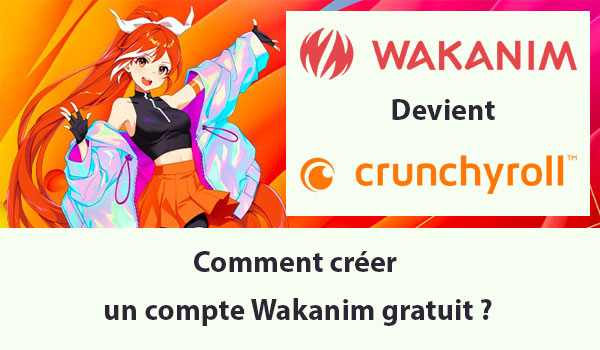 Wakanim devient Crunchyroll, comment créer mon compte gratuit ?