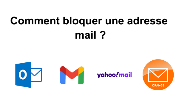 Bloquer une adresse mail sur Gmail, Outlook, Yahoo et Orange