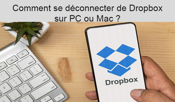 Comment se déconnecter de Dropbox sur PC ou Mac ?