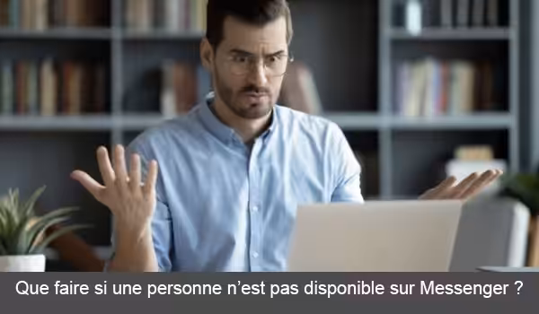 Utilisateur non disponible sur Messenger, quelle est la solution ?